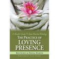 The Practice of Loving Presence: A Mindful Guide To Open-Hearted Relating