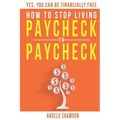 How To Stop Living Paycheck To Paycheck: Yes, You Can Be FINANCIALLY FREE!