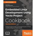 Embedded Linux Development Using Yocto Project Cookbook: Practical recipes to help you leverage the power of Yocto to build exciting Linux-based syste