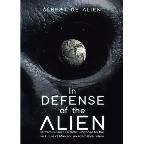 In Defense of the Alien: Bertram Russell's Fatalistic Prognosis for the Far Future of Man and an Alternative Future