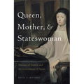 Queen, Mother, and Stateswoman: Mariana of Austria and the Government of Spain