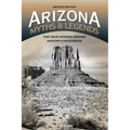 Arizona Myths and Legends: The True Stories behind History's Mysteries