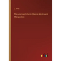 The American Eclectic Materia Medica and Therapeutics