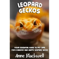 Leopard Geckos: Your Essential Guide to Pet Care for a Healthy and Happy Leopard Gecko