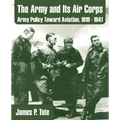 The Army and Its Air Corps: Army Policy Toward Aviation, 1919 - 1941