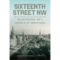 Sixteenth Street NW: Washington, DC's Avenue of Ambitions