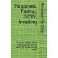 Happiness, Fasting, NMN, Investing: The four pillars of an awesome life at the dawn of a new world order