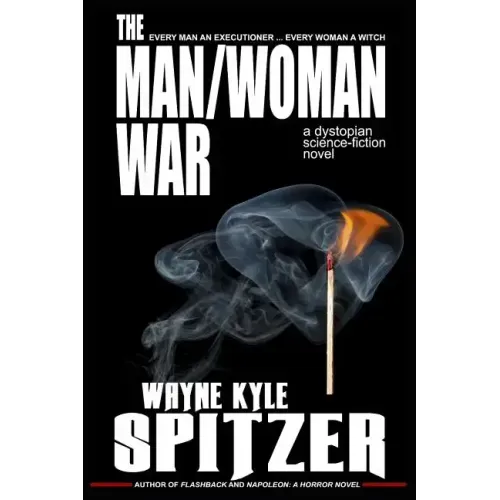 The Man/Woman War - A Dystopian Science-Fiction Novel: Every Man an Executioner ... Every Woman a Witch
