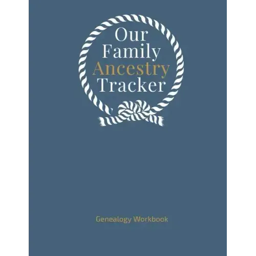 Our Family Ancestry Tracker Genealogy Workbook: Research Your Heritage and Track Your Ancestor Information; Worksheels, Checklists, Forms and Notes