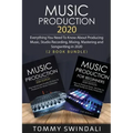 Music Production 2020: Everything You Need To Know About Producing Music, Studio Recording, Mixing, Mastering and Songwriting in 2020 (2 Book Bundle)