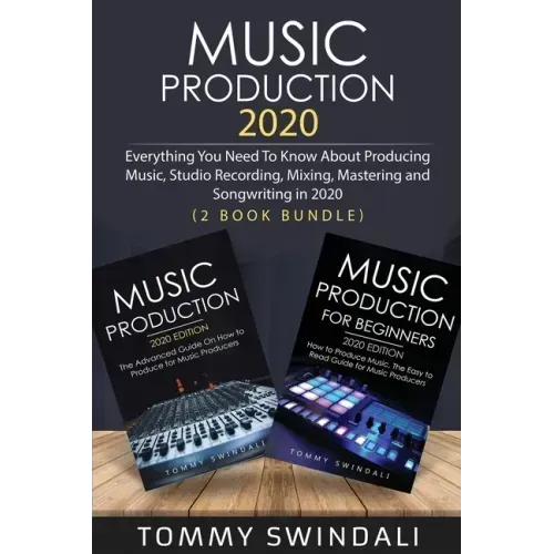 Music Production 2020: Everything You Need To Know About Producing Music, Studio Recording, Mixing, Mastering and Songwriting in 2020 (2 Book Bundle)