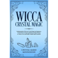 Wicca Crystal Magic: Fundamentals of Wiccan Crystal Magic for Beginners. Use the Power of Gems and Stones to Heal, Protect or Attract Love