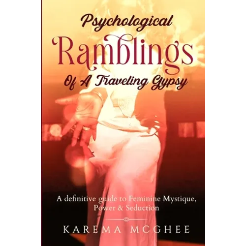 Psychological Ramblings Of A Traveling Gypsy: A definitive guide to Feminine Mystique, Power & Seduction Book 2