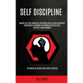 Self Discipline: Badass Self Help Principles For Work And Life Goals And Boost Confidence By Thinking In Controlled Bets So That You Ar