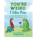 You're Weird. I Like You.: A Story About Finding the Friend You Never Knew You Always Needed