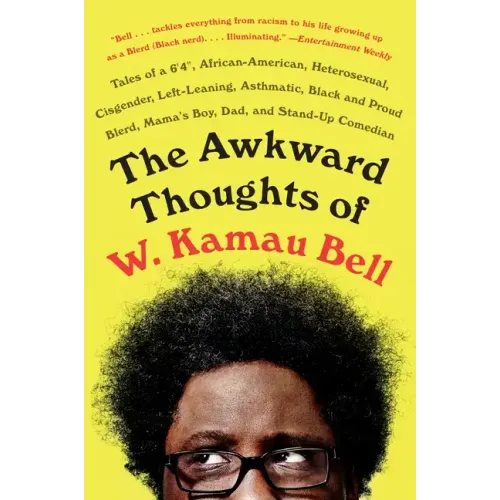 The Awkward Thoughts of W. Kamau Bell: Tales of a 6' 4, African American, Heterosexual, Cisgender, Left-Leaning, Asthmatic, Black and Proud Blerd, Mam
