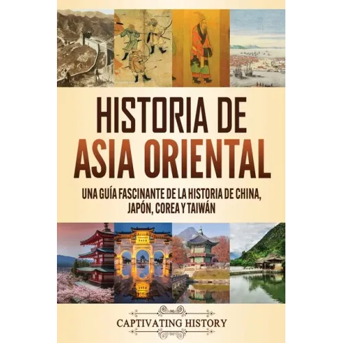 Historia de Asia oriental: Una guía fascinante de la historia de China, Japón, Corea y Taiwán