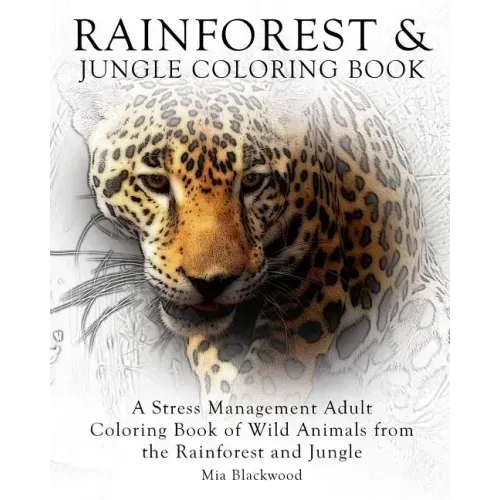 Rainforest & Jungle Coloring Book: A Stress Management Adult Coloring Book of Wild Animals from the Rainforest and Jungle