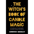 The Witch's Book of Candle Magic: A Handbook of Candle Spells, Divination, Rituals, and Charms (Witchcraft for Beginners, Spell Book, New Age Mysticis