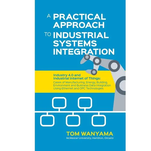 A Practical Approach to Industrial Systems Integration: Industry 4.0 and Industrial Internet of Things: Cases of Manufacturing, Energy, Building, Envi