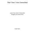 That Time I Was Committed: Lyrical Poetry About A Couple Who Suffer From Mental Illnesses