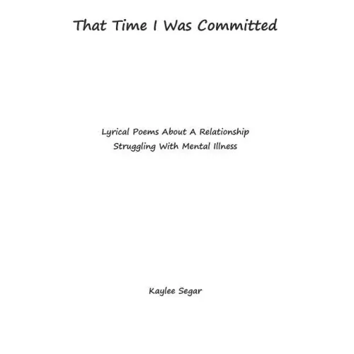 That Time I Was Committed: Lyrical Poetry About A Couple Who Suffer From Mental Illnesses