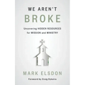 We Aren't Broke: Uncovering Hidden Resources for Mission and Ministry