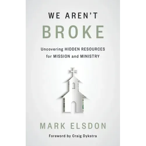We Aren't Broke: Uncovering Hidden Resources for Mission and Ministry