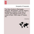 The New Guide to Ramsgate, Margate, Broadstairs, and St. Peter's, Containing a History of the Isle of Thanet, and Lifeboat Work on the Coast of Kent.