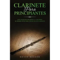 Clarinete Para Principiantes: Guía avanzada de música y canciones de primer nivel para tocar con un clarinete