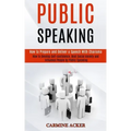 Public Speaking: How to Prepare and Deliver a Speech With Charisma (How to Develop Self-confidence, Beat Social Anxiety and Influence P