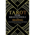 Tarot for Beginners - Reading: A Full-Comprehensive Guide to Card Meanings, Psychic Reading, and Common Tarot Spreads.
