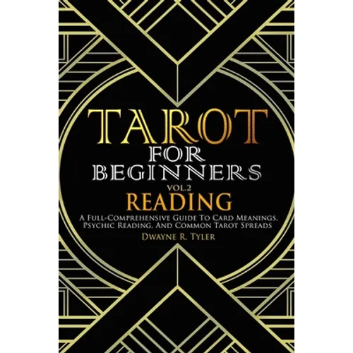 Tarot for Beginners - Reading: A Full-Comprehensive Guide to Card Meanings, Psychic Reading, and Common Tarot Spreads.