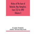 History of the town of Rochester, New Hampshire, from 1722 to 1890 (Volume I)