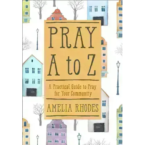 Pray A to Z: A Practical Guide to Pray for Your Community