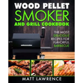 Wood Pellet Smoker and Grill Cookbook: The Most Delicious Recipes for Flavorful Barbecue
