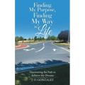 Finding My Purpose, Finding My Way in Life: Discovering the Path to Achieve My Dreams