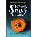The Ultimate Soup Cleanse: 60 Recipes to Reduce, Restore, Renew & Resolve