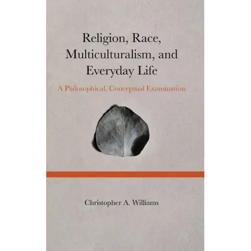 Religion, Race, Multiculturalism, and Everyday Life: A Philosophical, Conceptual Examination