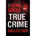 The Ryan Green True Crime Collection: Volume 5