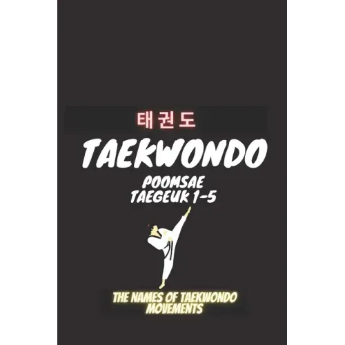 Taekwondo Poomsea Taegeuk 1-5: The Names Of Taekwondo Movements, A book that helps coaches and trainers of Taekwondo, Martial Arts, Taekwondo, Poomsea
