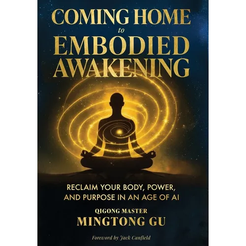 Coming Home to Embodied Awakening: Reclaim Your Body, Power, and Purpose in an Age of AI