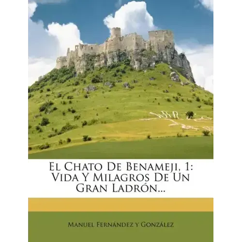 El Chato De Benameji, 1: Vida Y Milagros De Un Gran Ladrón...