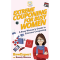 Extreme Couponing for Busy Women: A Busy Woman's Guide to Extreme Couponing