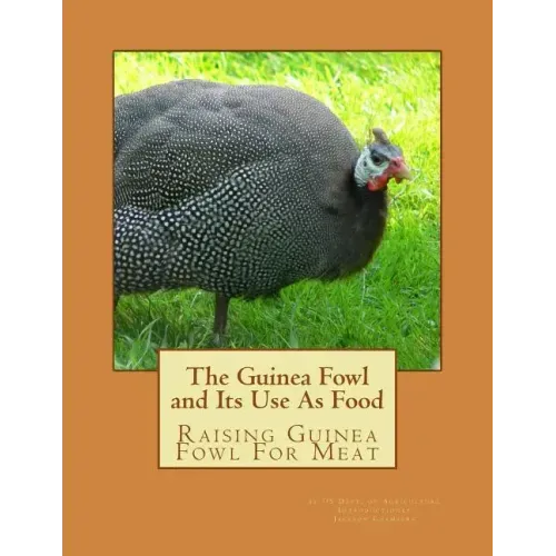 The Guinea Fowl and Its Use As Food: Raising Guinea Fowl For Meat
