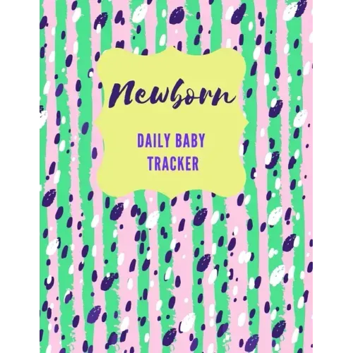 Newborn Daily Baby Tracker: Record Keeper Baby Care, Notebok for Feeding, Sleeping and Diaper Change Schedule etc., Perfect For New Parents or Nan