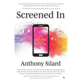 Screened In: The Art of Living Free in the Digital Age
