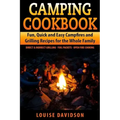Camping Cookbook Fun, Quick & Easy Campfire and Grilling Recipes for the Whole Family: Direct & Indirect Grilling - Foil Packets - Open Fire Cooking