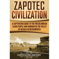 Zapotec Civilization: A Captivating Guide to the Pre-Columbian Cloud People Who Dominated the Valley of Oaxaca in Mesoamerica