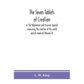 The seven tablets of creation: or The Babylonian and Assyrian legends concerning the creation of the world and of mankind (Volume II)